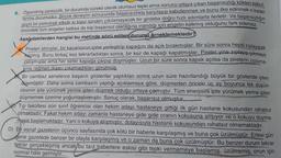 8. Öğrenilmiş çaresizlik, bir durumda sürekli olarak olumsuz tepki alma sonucu ortaya çıkan başarısızlığı kökten kabul
lenme durumudur. Birçok deneyim sonucunda başarısızlıkla karşılaşıp kabullenmek ve bunu ilke edinmek o kadar
güçlü bir psikolojik etkidir ki kişiyi içinden
çıkılamayacak bir girdaba doğru hızlı adımlarla ilerletir. Ve başarısızlığın
önündeki tüm engeller kalksa da kişi başarısız olacağına inandığı için engelin kalkmış olduğunu fark edemez.
Aşağıdakilerden hangisi bu metinde sözü edilen durumu örneklemektedir?
Pireleri almışlar, bir kavanozun içine yerleştirip kapağını da açık bırakmışlar. Bir süre sonra hepsi zıplayarak
kaçmış. Bunu birkaç kez tekrarladıktan sonra, bir kez de kapağı kapatmışlar. Pireler yine zıplayıp çıkmaya
çalışmışlar ama her sefer kapağa çarpıp düşmüşler. Uzun bir süre sonra kapak açılsa da pirelerin zıplama-
sına rağmen dışarı çıkamadıkları görülmüş.
Bir cambaz senelerce başarılı gösteriler yaptıktan sonra uzun süre hazırlandığı büyük bir gösteride ipten
düşmüştür. Daha sonra cambazın yaptığı açıklamaya göre, düşmeden önceki üç ay boyunca tek düşün-
cesinin ipte yürümek yerine ipten düşmek olduğu ortaya çıkmıştır. Tüm enerjisini ipte yürümek yerine ipten
düşmemek üzerine yoğunlaştırmıştır. Sonuç olarak, başarısız olmuştur.
Tip fakültesi son sınıf öğrencisi olan hekim adayı hastaneye gittiği ilk gün hastane kokusundan rahatsız
olmaktadır. Fakat hekim adayı zamanla hastaneye gide gide oranın kokusuna alışıyor ve o kokuyu duyma-
maya başlamaktadır. Yani o kokuya alışmıştır, dolayısıyla hastane kokusundan rahatsız olmamaktadır.
D) Bir esnaf gazetenin üçüncü sayfasında çok kötü bir haberle karşılaşmış ve buna çok üzülmüştür. Ertesi gün
gene gazetede benzer bir olayla karşılaşmış ve o zaman da buna çok üzülmüştür. Bu benzer durum tekrar
tekrar gerçekleşmiş ancak bu tarz haberlere eskisi gibi tepki vermemeye başlamış, üzülmemiş, onun için
normal hâle gelmiştir.