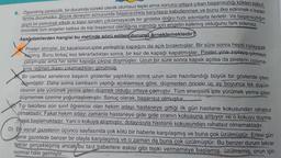 8. Öğrenilmiş çaresizlik, bir durumda sürekli olarak olumsuz tepki alma sonucu ortaya çıkan başarısızlığı kökten kabul
lenme durumudur. Birçok deneyim sonucunda başarısızlıkla karşılaşıp kabullenmek ve bunu ilke edinmek o kadar
güçlü bir psikolojik etkidir ki kişiyi içinden
çıkılamayacak bir girdaba doğru hızlı adımlarla ilerletir. Ve başarısızlığın
önündeki tüm engeller kalksa da kişi başarısız olacağına inandığı için engelin kalkmış olduğunu fark edemez.
Aşağıdakilerden hangisi bu metinde sözü edilen durumu örneklemektedir?
Pireleri almışlar, bir kavanozun içine yerleştirip kapağını da açık bırakmışlar. Bir süre sonra hepsi zıplayarak
kaçmış. Bunu birkaç kez tekrarladıktan sonra, bir kez de kapağı kapatmışlar. Pireler yine zıplayıp çıkmaya
çalışmışlar ama her sefer kapağa çarpıp düşmüşler. Uzun bir süre sonra kapak açılsa da pirelerin zıplama-
sına rağmen dışarı çıkamadıkları görülmüş.
Bir cambaz senelerce başarılı gösteriler yaptıktan sonra uzun süre hazırlandığı büyük bir gösteride ipten
düşmüştür. Daha sonra cambazın yaptığı açıklamaya göre, düşmeden önceki üç ay boyunca tek düşün-
cesinin ipte yürümek yerine ipten düşmek olduğu ortaya çıkmıştır. Tüm enerjisini ipte yürümek yerine ipten
düşmemek üzerine yoğunlaştırmıştır. Sonuç olarak, başarısız olmuştur.
Tip fakültesi son sınıf öğrencisi olan hekim adayı hastaneye gittiği ilk gün hastane kokusundan rahatsız
olmaktadır. Fakat hekim adayı zamanla hastaneye gide gide oranın kokusuna alışıyor ve o kokuyu duyma-
maya başlamaktadır. Yani o kokuya alışmıştır, dolayısıyla hastane kokusundan rahatsız olmamaktadır.
D) Bir esnaf gazetenin üçüncü sayfasında çok kötü bir haberle karşılaşmış ve buna çok üzülmüştür. Ertesi gün
gene gazetede benzer bir olayla karşılaşmış ve o zaman da buna çok üzülmüştür. Bu benzer durum tekrar
tekrar gerçekleşmiş ancak bu tarz haberlere eskisi gibi tepki vermemeye başlamış, üzülmemiş, onun için
normal hâle gelmiştir.
