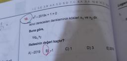 Logan
1. C 2. E 3.B 4.A 5. D 6.D 7.0 8.A 9.A 10.8 1.0
1.
x2 - 2019x + 1 = 0
10.
ikinci dereceden denkleminin kökleri X. ve X2 dir.
Buna göre,
109x, X2
ifadesinin değeri kaçtır?
C) 1
D) 3
B)-1
2013
A) -2019
