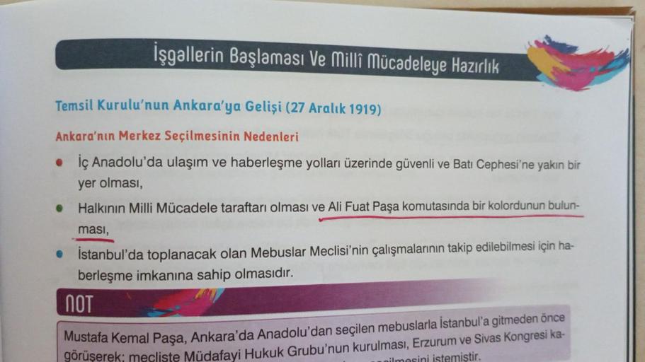 İşgallerin Başlaması Ve Milli Mücadeleye Hazırlık
Temsil Kurulu'nun Ankara'ya Gelişi (27 Aralık 1919)
Ankara'nın Merkez Seçilmesinin Nedenleri
• İç Anadolu'da ulaşım ve haberleşme yolları üzerinde güvenli ve Batı Cephesi'ne yakın bir
yer olması,
• Halkının