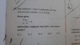 2
37. Baş katsayısı 1 olan 3. dereceden bir P(x)
polinomunun sıfırları -3, 2 ve 6'dir.
Buna göre,
P(x)
< 0
x = 2
sinavyayin.com
eşitsizliğini sağlayan kaç farkli x tam sayısı
vardır?
Yukarıdaki
verilenlere
B) 4
A) 3
C) 5
D) 6
E) 7
f(x) > 0
g(x) <
eşitsizlik s
