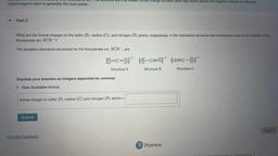 UMCUI UI IUI. Me sululule WILT HD lowest formal charge on each atom and which places the negative charge on the most
electronegative atom is generally the most stable.
Part C
What are the formal charges on the sulfur (S), carbon (C), and nitrogen (N) atoms