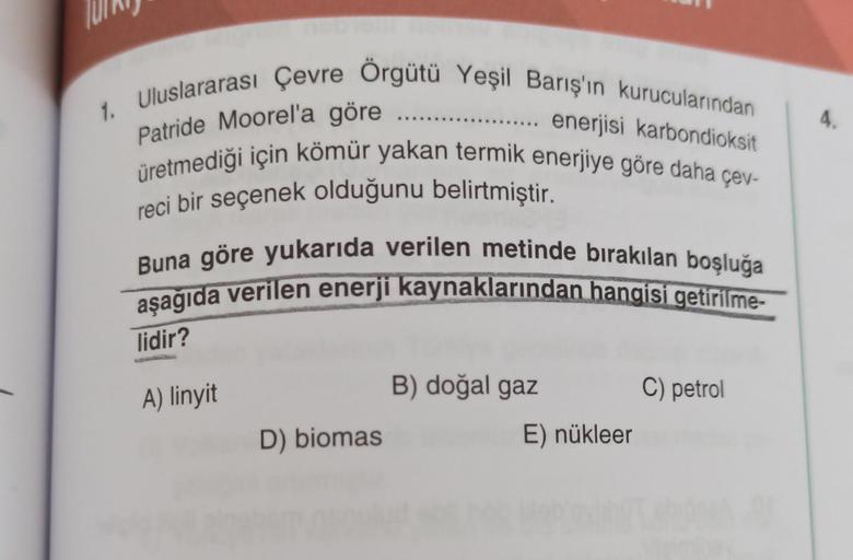 .......... enerjisi karbondioksit
4.
Patride Moorel'a göre ........
1. Uluslararası Çevre Örgütü Yeşil Barış'ın kurucularından
üretmediği için kömür yakan termik enerjiye göre daha çev-
reci bir seçenek olduğunu belirtmiştir.
Buna göre yukarıda verilen met