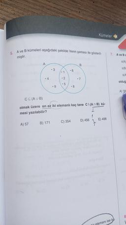 Kümeler
5. A ve B kümeleri aşağıdaki şekilde Venn şeması ile gösteril-
7. A ve Ba
miştir.
s(A)
A
B
• 3
SB
• 6
• 1
SA
4.
•
2
2
. 7
olduğ
or
.9
• 8
A) 18
C C (AUB)
olmak üzere en az iki elemanlı kaç tane C\(A n B) kü-
mesi yazılabilir?
D) 456
E) 498
C) 354
A) 57
B) 171
8
hir elemanı ise bu
