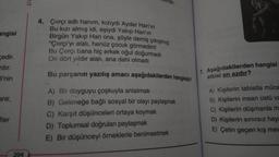 in
Ullhdir.
angisi
4. Çırçı adlı hanım, kızıydı Aydar Han'ın
Bu kızı almış idi, eşiydi Yakıp Han'ın
Birgün Yakıp Han ona, şöyle demiş çıkışmış:
"Çırçı'yı alalı, henüz çocuk görmedim!
Bu Çırçı bana hiç erkek oğul doğurmadı
On dört yıldır alali, ana dahi olmadı
pedir.
rdır.
Bu parçanın yazılış amacı aşağıdakilerden hangisidir?
7. Aşağıdakilerden hangisi
etkisi en azdır?
li'nin
enir,
A) Bir duyguyu çoşkuyla anlatmak
B) Geleneğe bağlı sosyal bir olayı paylaşmak
C) Karşit düşünceleri ortaya koymak
D) Toplumsal doğruları paylaşmak
E) Bir düşünceyi örneklerle benimsetmek
A) Kişilerin tabiatla müca
B) Kişilerin insan üstü va
C) Kişilerin düşmanla m
D) Kişilerin sinirsiz haya
E) Çetin geçen kış mev
fler
204
