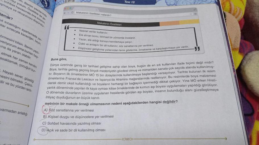 Test 12
Makalenin özellikleri nelerdir?
lamaz?
m. Benim yazılarımda
Nez yolum. Ozellikle de ge-
sohbet havasında öne sürerim.
Makalenin Özellikleri
uşmaya ve okuyucuyu düşündür-
ut sıcaklığını ayarlamada yar-
hlar sırasıyla karaciğer, beyin,
Nesnel veriler