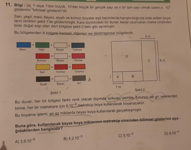 11. Bilgi : lal, 1 veya 1'den büyük, 10'dan küçük bir gerçek sayı ve n bir tam sayı olmak üzere a 101
gösterimi "bilimsel gösterim"dir.
Sari, yeşil, mavi, beyaz, siyah ve kırmızı boyalar eşit hacimlerde karıştırıldığında elde edilen boya-
ların renkleri şe