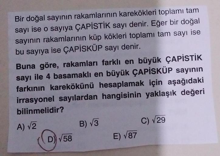 Bir doğal sayının rakamlarının karekökleri toplamı tam
sayı ise o sayıya ÇAPİSTİK sayı denir. Eğer bir doğal
sayının rakamlarının küp kökleri toplamı tam sayı ise
bu sayıya ise ÇAPİSKÜP sayı denir.
Buna göre, rakamları farklı en büyük ÇAPİSTİK
sayı ile 4 b