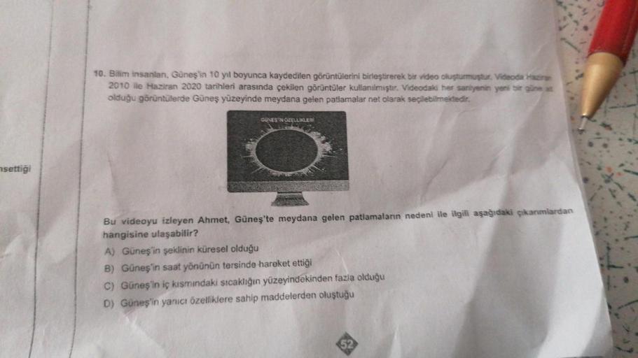 10. Bilim insanlar, Güneş'in 10 yıl boyunca kaydedilen görüntülerini birleştirerek bir video oluşturmuştur. Videoda Haziran
2010 ile Haziran 2020 tarihleri arasında çekilen görüntüler kullanılmıştır. Videodaki her saniyenin yeni bir güne a
olduğu görüntüle