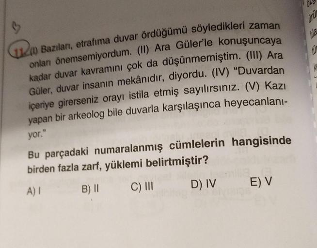 04
6
ürü
lila
tú
UZ Bazıları, etrafıma duvar ördüğümü söyledikleri zaman
onlan önemsemiyordum. (11) Ara Güler'le konuşuncaya
kadar duvar kavramını çok da düşünmemiştim. (III) Ara
Güler, duvar insanın mekânıdır, diyordu. (IV) “Duvardan
içeriye girerseniz or