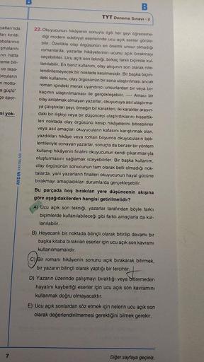 TYT Deneme Sınavı - 2
yatları'nda
ları kırıldı.
abalarının
şmalarını
arin hatta
ceme bili-
ve tasa-
arcuların
n motto-
a güçlü"
ce spor-
si yok-
22. Okuyucunun hikayenin sonuyla ilgili her şeyi öğreneme-
diği modern edebiyat eserlerinde ucu açık sonlar gör