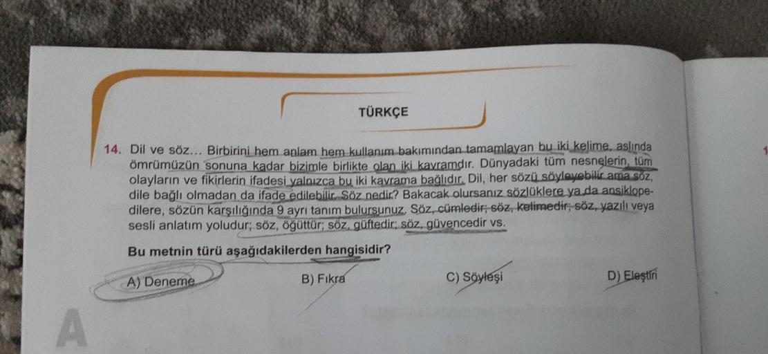 TÜRKÇE
14. Dil ve söz... Birbirini hem anlam hem kullanım bakımından tamamlayan bu iki kelime, aslında
Ömrümüzün sonuna kadar bizimle birlikte olan iki kavramdır. Dünyadaki tüm nesnelerin tüm
olayların ve fikirlerin ifadesi yalnızca bu iki kavrama bağlıdır