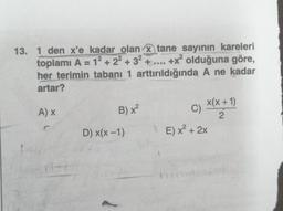 13. 1 den x'e kadar olan x tane sayının kareleri
toplamı A = 12 + 22 + 32 + .... +x? olduğuna göre,
her terimin tabanı 1 arttırıldığında A ne kadar
artar?
x(x + 1)
AX
C)
2
D) x(x - 1) E) x² + 2x
B) x2
