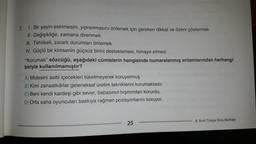 7.
1. Bir şeyin eskimesini, yıpranmasını önlemek için gereken dikkat ve özeni göstermek
II. Değişikliğe, zamana direnmek
III. Tehlikeli, zararlı durumları önlemek
IV. Güçlü bir kimsenin güçsüz birini desteklemesi, himaye etmesi
"Korumak" sözcüğü, aşağıdaki cümlelerin hangisinde numaralanmış anlamlarından herhangi
biriyle kullanılmamıştır?
A) Midesini asitli içecekleri tüketmeyerek koruyormuş.
B) Kimi zanaatkârlar geleneksel üretim tekniklerini korumaktadır.
C) Beni kendi kardeşi gibi sever, babasının hışmından korurdu.
D) Orta saha oyuncuları baskıya rağmen pozisyonlarını koruyor.
25
8. Sınıf Türkçe Soru Bankası
