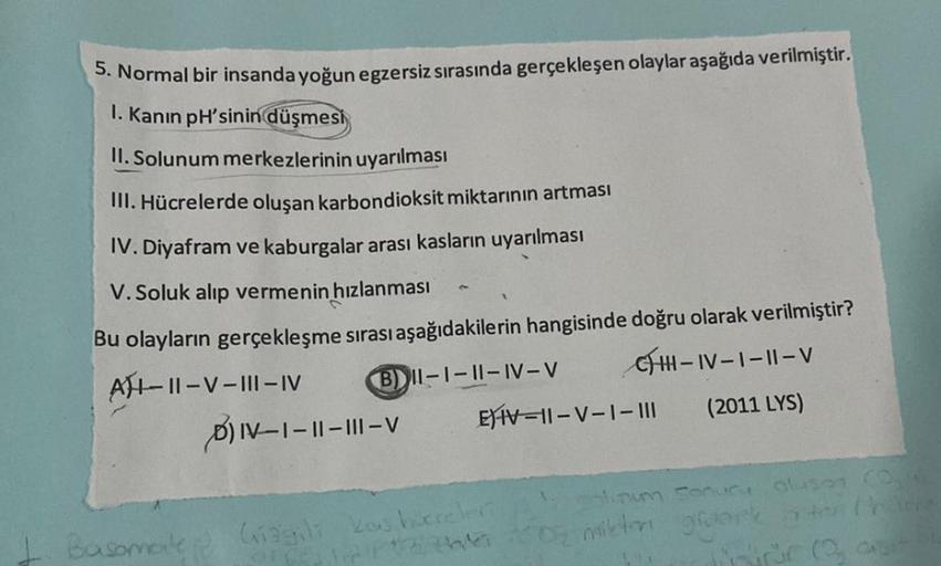 5. Normal bir insanda yoğun egzersiz sırasında gerçekleşen olaylar aşağıda verilmiştir.
1. Kanin pH'sinin düşmesi
II. Solunum merkezlerinin uyarılması
III. Hücrelerde oluşan karbondioksit miktarının artması
IV. Diyafram ve kaburgalar arası kasların uyarılm