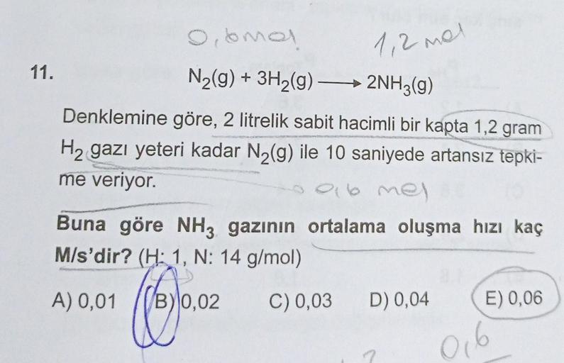 1,2 mol
11.
+
Oonal
N2(g) + 3H2(g) → 2NH3(9)
Denklemine göre, 2 litrelik sabit hacimli bir kapta 1,2 gram
H2 gazı yeteri kadar N2(g) ile 10 saniyede artansız tepki-
me veriyor.
alb med
Buna göre NH3 gazının ortalama oluşma hızı kaç
M/s'dir? (H: 1, N: 14 g/