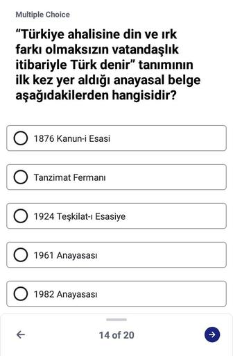 Multiple Choice
"Türkiye ahalisine din ve ırk
farkı olmaksızın vatandaşlık
itibariyle Türk denir" tanımının
ilk kez yer aldığı anayasal belge
aşağıdakilerden hangisidir?
1876 Kanun-i Esasi
Tanzimat Fermanı
O 1924 Teşkilat-ı Esasiye
O 1961 Anayasası
1982 Anayasası
14 of 20