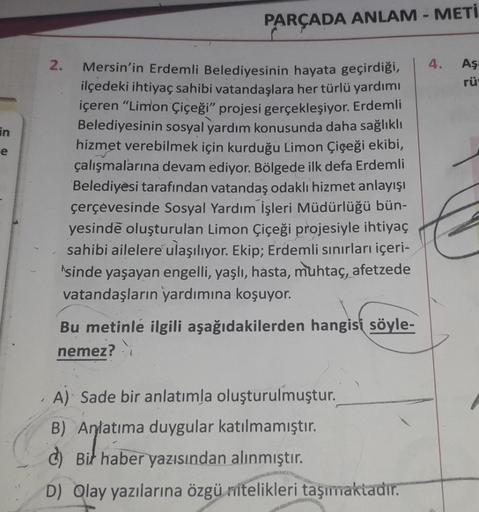 PARÇADA ANLAM - METİ
4.
Aş
rü
in
e
2. Mersin'in Erdemli Belediyesinin hayata geçirdiği,
ilçedeki ihtiyaç sahibi vatandaşlara her türlü yardımı
içeren "Limon Çiçeği" projesi gerçekleşiyor. Erdemli
Belediyesinin sosyal yardım konusunda daha sağlıklı
hizmet v