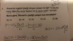 360
3200
6.
Ahmet bir kağıda çizdiği düzgen çokgen ile ilgili "10 dış açı
hariç diğer dış açılar toplamı bir
iç açıya eşittir." demiştir.
Buna göre, Ahmet'in çizdiği çokgen kaç kenarlidir?
A) 12
B) 18
E) 36
C) 24
D) 30
(n-10).360 (-2)/80
n
ison = 324
=
3249
360n -360e - 1800-360