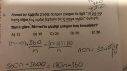 360
3200
6.
Ahmet bir kağıda çizdiği düzgen çokgen ile ilgili "10 dış açı
hariç diğer dış açılar toplamı bir
iç açıya eşittir." demiştir.
Buna göre, Ahmet'in çizdiği çokgen kaç kenarlidir?
A) 12
B) 18
E) 36
C) 24
D) 30
(n-10).360 (-2)/80
n
ison = 324
=
3249
360n -360e - 1800-360
