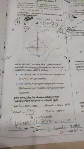 At
B
it lood
Yukarıdaki şekilde 41 metre yüksekliginde bir banka
binasının zemininde ve tepesinde bulunan iki kameranın
bazı konumlarındaki yerle oluşan görüş açılar verilmişir.
cos 34 -0,82 ve sin 120,2
olduğuna göre, PAF reklaminin olduğu tabelanın AB
yü