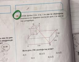 39. Şekilde ayrıtları 3 br, 2 br, 1 br olan bir dikdörtgenler
prizmasının bir köşesinin üzerine bir ayrıtı 1 br olan bir
küp yerleştiriliyor.
N
K
F
E
D
1 br
C
si olan iki çem-
Bl olduğuna gö-
dir?
2 br
.
B
3 br
A
E) 90
Buna göre, |FBuzunluğu kaç br'dir?
303
B) 2/3
C) 3/2
A) 3
E) 3/3
D) 4
202