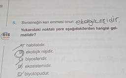 R
ekologicazidir.
5. Sivrisineğin kan emmesi onun
Yukarıdaki noktalı yere aşağıdakilerden hangisi gel-
melidir?
:ëis
Yayınlar
Af habitatıdır.
ekolojik nişidir.
C} biyosferidir
.
D ekosistemidir
.
EY biyotopudur.