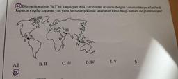 44) Dünya ticaretinin %5'ini karşılayan ABD tarafından sıvıların dengesi kanunundan yararlanılarak
kapakları açılıp kapanan yan yana havuzlar şeklinde tasarlanan kanal hangi numara ile gösterilmiştir?
IV
D. IV
C. III
E. V
5
A.I
B. II
45
