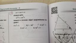 Trigonometrik Kavramlar - III
Sinü
A
AB
1.
+
JAI
erden han-
10.) sin 8. cos 0 = a
olduğuna göre,
sin e + cose
ifadesinin a türünden değeri aşağıdakilerden han-
gisidir?
A) a² + 3
C) 2a? - 3
D) 2a + 1 E) 4a? + 3
A
3
6
B
B) 1 - 3a2
C3
5b
B
C
Verilenlere göre, cos (A+B)
38
42
43
BV
25
48
37
Go
loo
? cot?
52