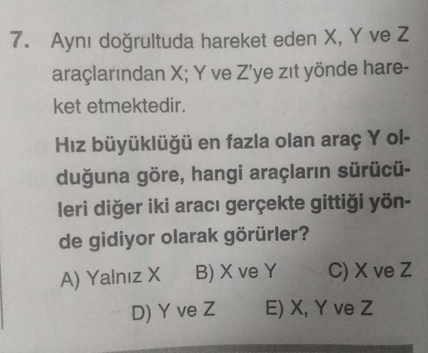 7. Aynı doğrultuda hareket eden X, Y ve Z araçlarından... Fizik