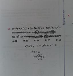 4.
© Çağdaş Öncü Kurs
-
-
2. (x+5)=(x-1).(x2 + 2x - 3) = (x2 + x - 1)-(x +5)-(x+1)
denkleminin kökler toplamLA, kökler çarpımı B'dir.
f(x)=x² + 3x fonksiyonu için, A)+1(B) toplamı kaçtır?
A) 72
B) 68
C) 64
D) 60
E) 56
X2+2x-3 = ** -*+ 1
3x=4
XU13