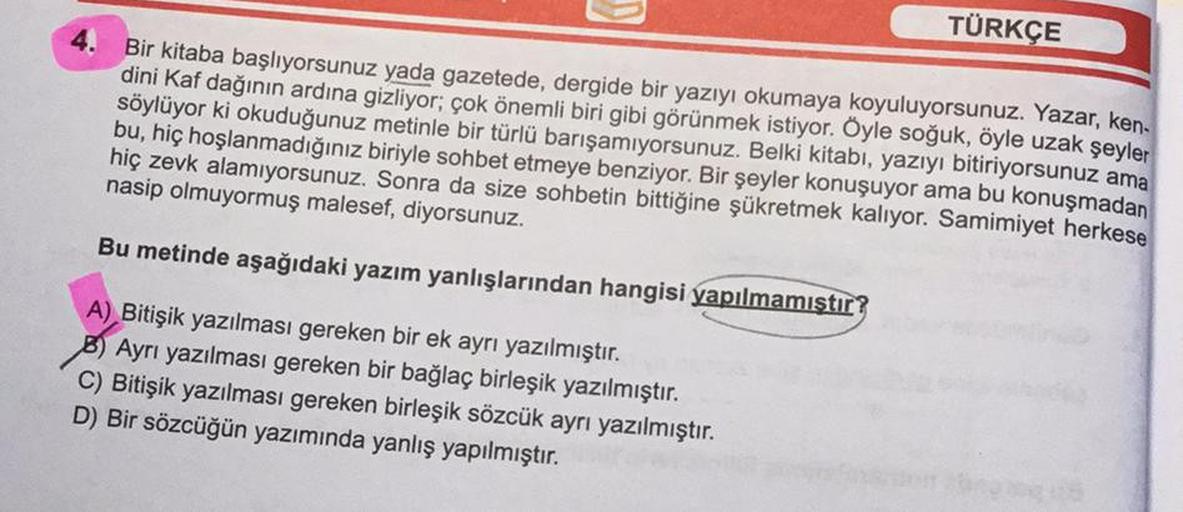 TÜRKÇE
Bir kitaba başlıyorsunuz yada gazetede, dergide bir yazıyı okumaya koyuluyorsunuz. Yazar, ken.
dini Kaf dağının ardına gizliyor; çok önemli biri gibi görünmek istiyor. Öyle soğuk, öyle uzak şeyler
söylüyor ki okuduğunuz metinle bir türlü barışamıyor