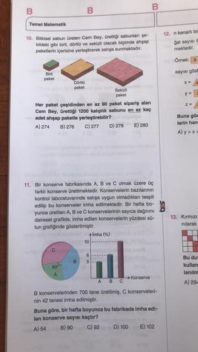 B
B
B
Temel Matematik
12. n kenarlı bir
10. Bitkisel sabun üreten Cem Bey, ürettiği sabunları şe-
kildeki gibi birli, dörtlü ve sekizli olacak biçimde ahşap
paketlerin içerisine yerleştirerek satışa sunmaktadır.
ğal sayısı il
mektedir.
Örnek: 3
sayısı göst