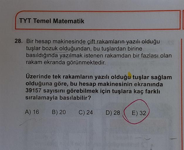 TYT Temel Matematik
28. Bir hesap makinesinde çift rakamların yazılt-olduğu
tuşlar bozuk olduğundan, bu tuşlardan birine
basıldığında yazılmak istenen rakamdan bir fazlası olan
rakam ekranda görünmektedir.
Üzerinde tek rakamların yazılı olduğu tuşlar sağla