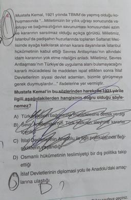 Mustafa Kemal, 1921 yılında TBMM'de yapmış olduğu ko-
huşmasında "...Milletimizin bir yıllık uğraşı sonucunda va-
foluşu ve bağımsızlığının savunulması konusundaki azim
We kararının sarsılmaz olduğu açıkça görüldü. Milletimiz,
İstanbul'da padişahın huzurla
