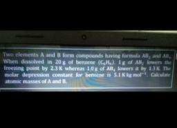 Two elements A and B form compounds having formula AB2, and AB4, When dissolved in 20g of benzene (CH), Ig of AB, lowers the freezing point by 2.3 K whereas 1.0 g of AB, lowers it by 1.3K The molar depression constant for benzene is 5.1 K kg mol-. Ca