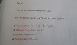 Öyle ki:
"Kirin her tarafında canlanmış manevi zevk,
Belki ruh bulmuş cisimsel safa" denilse abartılmış sayılmaz.
A. Yapısına Göre: ic
ice Birledik
B. Yüklemin Yerine Göre : Lorolle
C. Yüklemin Türüne Göre :
D. Anlamına Göre :Olumlu