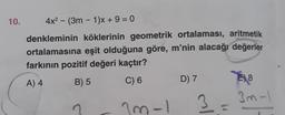 -
10.
4x2 - (3m - 1)X + 9 = 0
denkleminin köklerinin geometrik ortalaması, aritmetik
ortalamasına eşit olduğuna göre, m'nin alacağı değerler
farkının pozitif değeri kaçtır?
B) 5
A) 4
C) 6
D) 7
E18
E) 8
Im - |
Im-1
3
ml
