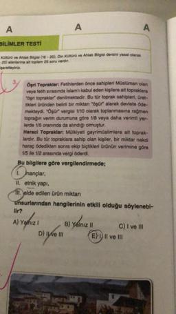 A
A
A
BİLİMLER TESTİ
Konuru ve Ahlak Bilgisi (16 - 20). Din Kültürü ve Ahlak Bilgisi dersini yasal olarak
- 25) alanlarına ait toplam 25 soru vardir.
saretleyiniz
Ösri Topraklar: Fetihlerden önce sahipleri Müslüman olan
veya fetih sırasında Islam'ı kabul e