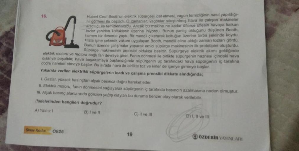 Hubert Cecil Booth'un elektrik süpürgesi icat etmesi, vagon temizliğinin nasıl yapıldığı-
ni görmesi ile başladı. O zamanlar, vagonlar sıkıştırılmış hava ile çalışan makineler
aracılığı ile temizleniyordu. Ancak bu makine ne kadar üflerse üflesin havaya ka