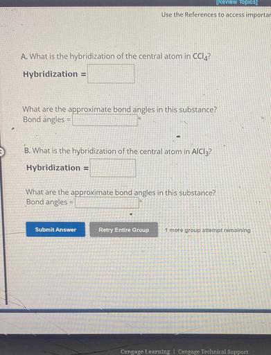 What is the hybridization of the central atom in CCl₄?
What are the approximate bond angles in this substance?
What is the hybridization of the central atom in AlCl₃?
What are the approximate bond angles in this substance?