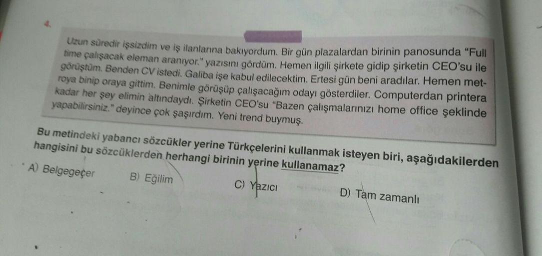 Uzun süredir işsizdim ve iş ilanlarına bakıyordum. Bir gün plazalardan birinin panosunda "Full
time çalışacak eleman aranıyor." yazısını gördüm. Hemen ilgili şirkete gidip şirketin CEO'su ile
görüştüm. Benden CV istedi. Galiba işe kabul edilecektim. Ertesi