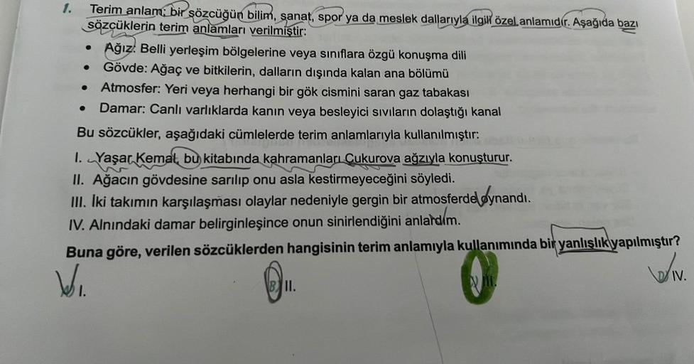 1.
Terim anlam; bir sözcüğün bilim, sanat, spor ya da meslek dallarıyla ilgili özel anlamıdır. Aşağıda bazı
sözçüklerin terim anlamları verilmiştir:
●
Ağız. Belli yerleşim bölgelerine veya sınıflara özgü konuşma dili
Gövde: Ağaç ve bitkilerin, dalların dış