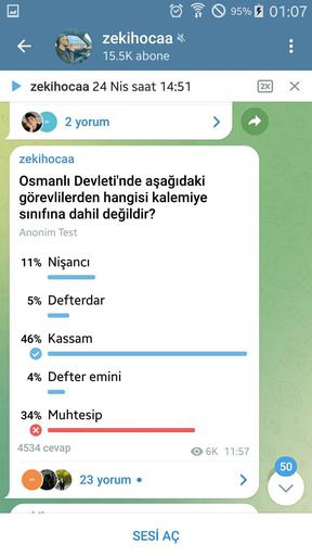 zekihocaa
15.5K abone
zekihocaa 24 Nis saat 14:51
BB
2 yorum
zekihocaa
Osmanlı Devleti'nde aşağıdaki
görevlilerden hangisi kalemiye
sınıfına dahil değildir?
Anonim Test
11% Nişancı
5% Defterdar
46% Kassam
4% Defter emini
34% Muhtesip
X
4534 cevap
MÖ
I.
23 yorum
SESİ AÇ
95% 01:07
2X
O6K 11:57
X
21
50@