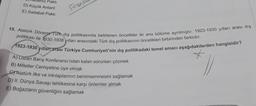 Pakti
D) Küçük Antant
E) Sadabat Pakti
Fro
15. Atatürk Dönemi Türk dış politikasında belirlenen öncelikler iki ana bölüme ayrılmıştır. 1923-1930 yılları arası dış
politikası ile 1930-1938 yılları arasındaki Türk dış politikasının öncelikleri birbirinden farklıdır.
1923-1930 yılları arası Türkiye Cumhuriyeti'nin dış politikadaki temel amacı aşağıdakilerden hangisidir?
A) Lozan Barış Konferansı'ndan kalan sorunları çözmek
*
B) Milletler Cemiyetine üye olmak
CYAtatürk ilke ve inkılaplarının benimsenmesini sağlamak
D) II. Dünya Savaşı tehlikesine karşı önlemler almak
E) Boğazların güvenliğini sağlamak