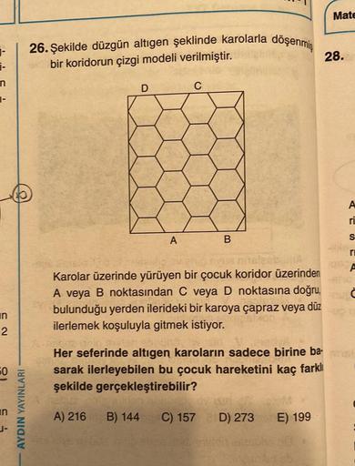 1-
n
1-
in
2
50
in
J-
AYDIN YAYINLARI
26. Şekilde düzgün altıgen şeklinde karolarla döşenmiş
bir koridorun çizgi modeli verilmiştir.
D
C
A
B
maleobo A
Karolar üzerinde yürüyen bir çocuk koridor üzerinden
A veya B noktasından C veya D noktasına doğru,
bulun
