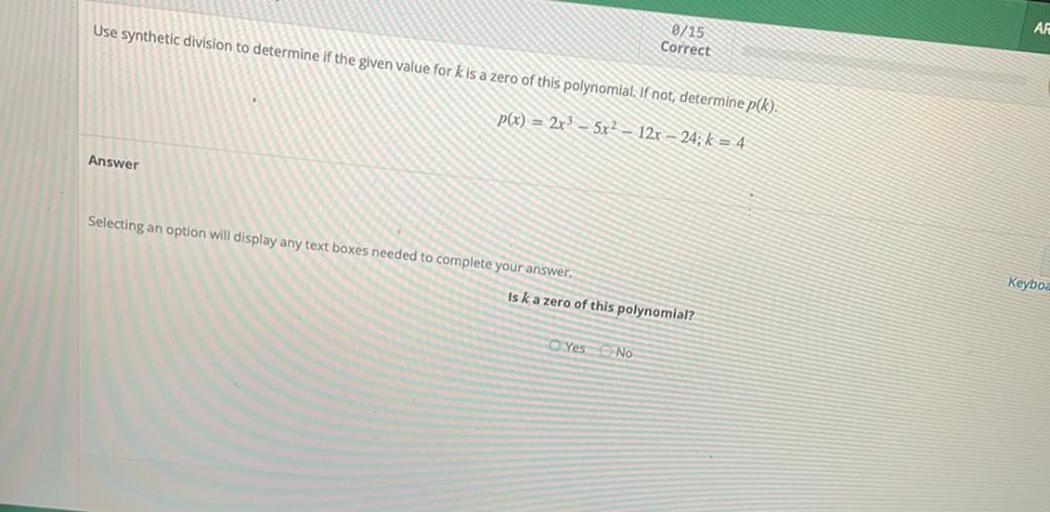 Use synthetic division to determine if the given value for k is a zero of this polynomial. If not, determine p(k).
p(x)=2x³-5x²-12x-24; k= 4