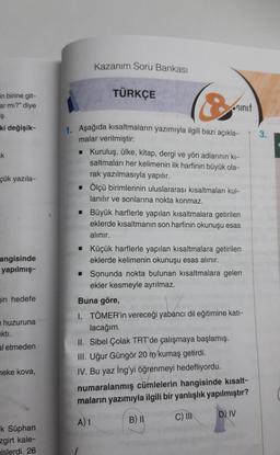 in birine git-
ar mı?" diye
iş.
ki değişik-
k
çük yazıla-
angisinde
yapılmış-
in hedefe
huzuruna
ktı.
al etmeden
neke kova,
k Süphan
zgirt kale-
islerdi. 26
Kazanım Soru Bankası
TÜRKÇE
sinif
1. Aşağıda kısaltmaların yazımıyla ilgili bazı açıkla-
malar veri