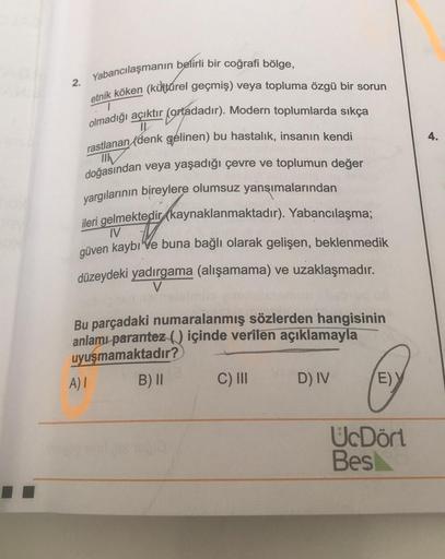 2. Yabancılaşmanın belirli bir coğrafi bölge,
etnik köken (kültürel geçmiş) veya topluma özgü bir sorun
olmadığı açıktır (ortadadır). Modern toplumlarda sıkça
IL
rastlanan (denk gelinen) bu hastalık, insanın kendi
III
doğasından veya yaşadığı çevre ve topl