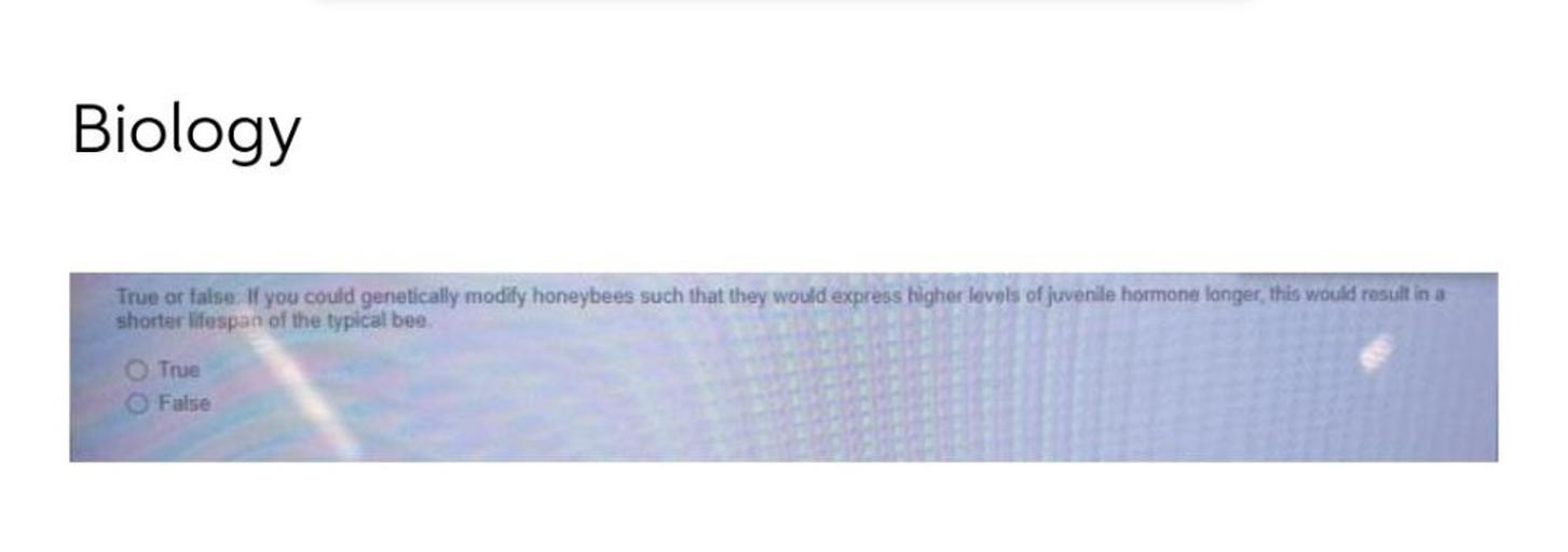 True or false. If you could genetically modify honeybees such that they would express higher levels of juvenile hormone langer, this would result in a shorter lifespan of the typical bee
A) True
B) False